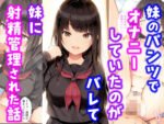 【フルRaw】妹のパンツでオナニーしていたのがバレて妹に射精管理された話【d_576460】