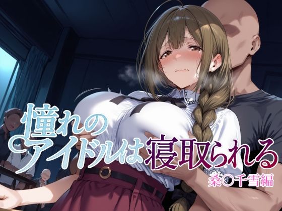 【フルRaw】憧れのアイドルは寝取られる 桑○千雪編【d_682186】